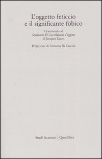 L'oggetto feticcio e il significante fobico. Commento al «Seminario IV. La relazione d'oggetto» di Jacques Lacan
