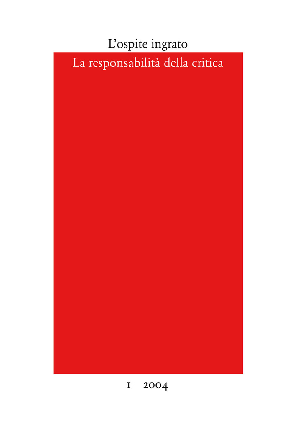L'ospite ingrato. Annuario del Centro studi Franco Fortini (2004). Vol. 1: La responsabilità della critica