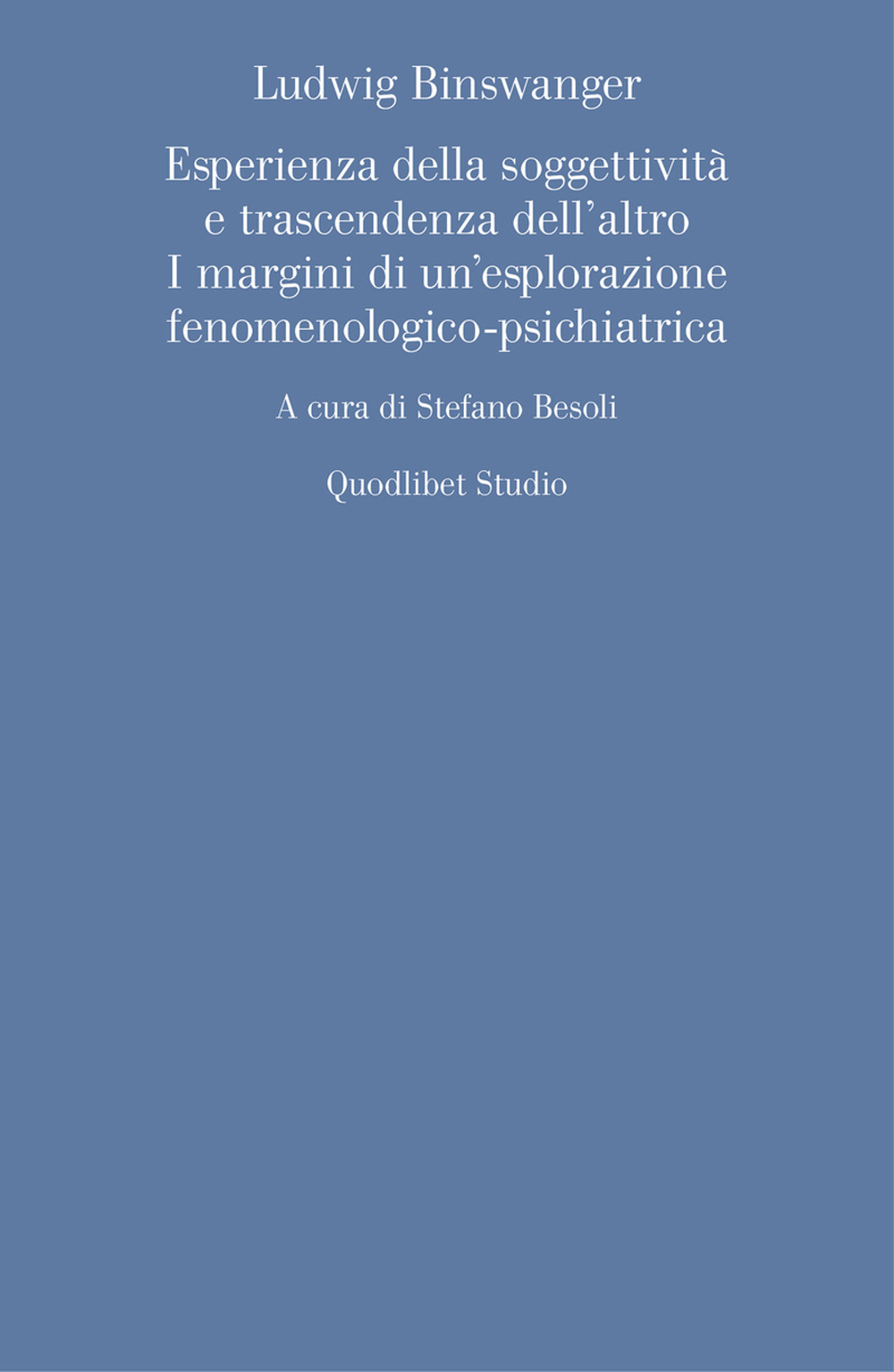 Ludwig Binswanger. Esperienza della soggettività e trascendenza dell'altro. I margini di un'esplorazione fenomenologico-psichiatrica