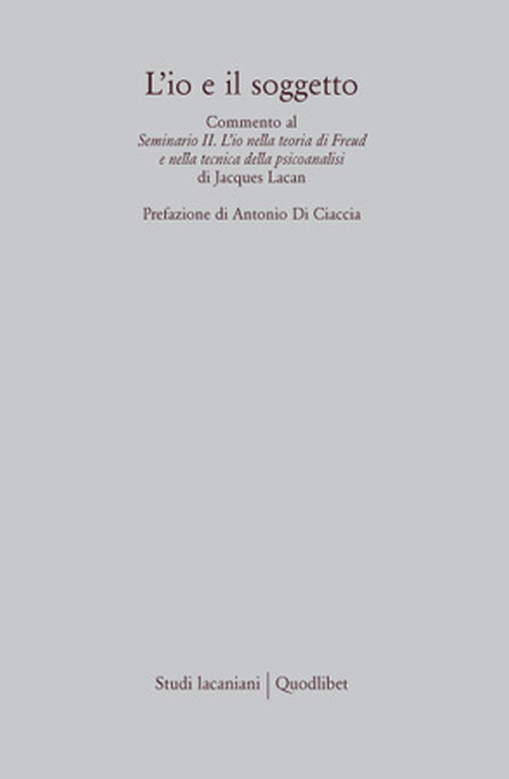 L'io e il soggetto. Commento al seminario II. L'io nella teoria di Freud e nella tecnica della psicoanalisi di Jacques Lacan