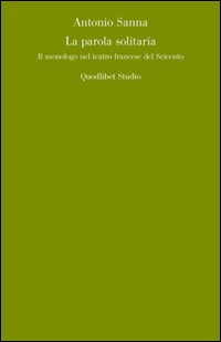 La parola solitaria. Il monologo francese nel teatro del Seicento
