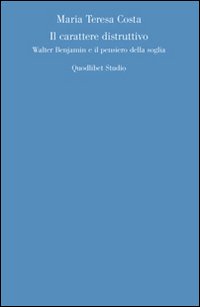 Il carattere distruttivo. Walter Benjamin e il pensiero della soglia