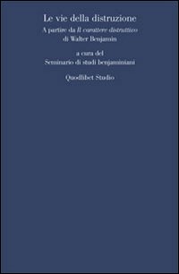 Le vie della distruzione. A partire da «Il carattere distruttivo» di Walter Benjamin