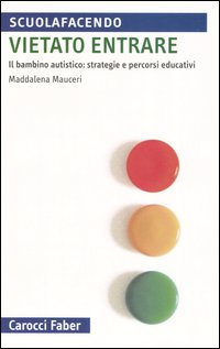 Vietato entrare. Il bambino autistico: strategie e percorsi educativi