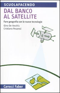 Dal banco al satellite. Fare geografia con le nuove tecnologie