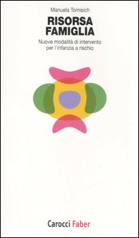 Risorsa famiglia. Nuove modalità di intervento per l'infanzia a rischio