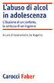 L'abuso di alcol in adolescenza. L'illusione di un conforto, la certezza di un inganno