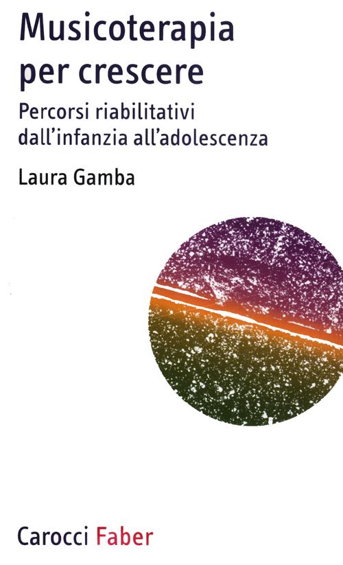 Musicoterapia per crescere. Percorsi riabilitativi dall'infanzia all'adolescenza