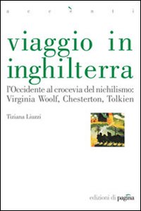 Viaggio in Inghilterra. L'Occidente al crocevia del nichilismo: Virginia Woolf, Chesterton, Tolkien