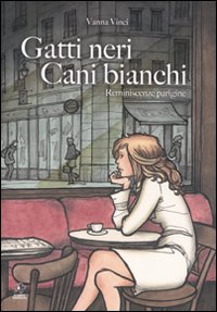 Gatti neri, cani bianchi. Reminescenze parigine. Vol. 1