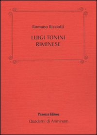 Luigi Tonini riminese. Storico, archeologo, bibliotecario... Alcune cose che sappiamo di lui