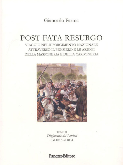 Post Fata Resurgo. Vol. 2: Viaggio nel Risorgimento nazionale attraverso il pensiero e le azioni della massoneria e della carboneria