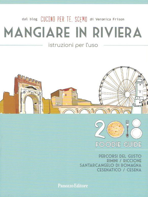 Mangiare in Riviera. Istruzioni per l'uso. Foodie guide. Percorsi del gusto: Rimini, Riccione, Santarcangelo di Romagna, Cesenatico, Cesena
