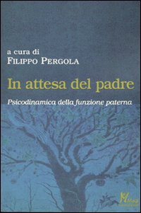 In attesa del padre. Psicodinamica della funzione paterna