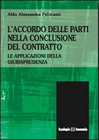 L'accordo delle parti nella conclusione del contratto. Le applicazioni della giurisprudenza. Vol. 1