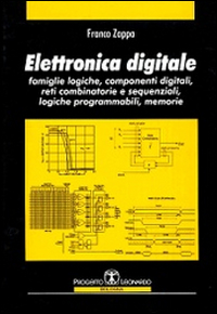 Elettronica digitale. Famiglie logiche, componenti digitali, reti combinatorie e sequenziali, logiche programmabili, memorie