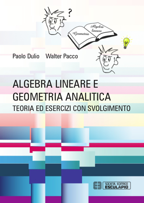 Algebra lineare e geometria analitica. Teoria esercizi e temi d'esame con svolgimento