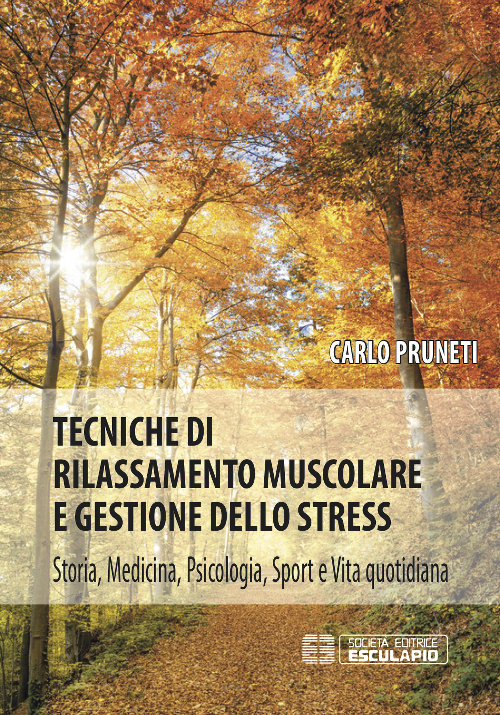 Tecniche di rilassamento muscolare e gestione dello stress. Storia, medicina, psicologia, sport e vita quotidiana
