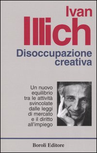 Disoccupazione creativa. Un nuovo equilibrio tra le attività svincolate dalle leggi di mercato e il diritto all'impiego
