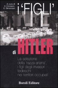 I «figli» di Hitler. La selezione della «razza ariana», i figli degli invasori tedeschi nei territori occupati