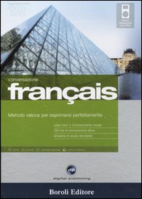 Français. Metodo veloce per esprimersi perfettamente. Conversazione. Cd Audio e CD-ROM