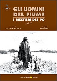 Gli uomini del fiume. I mestieri del Po. Vol. 4