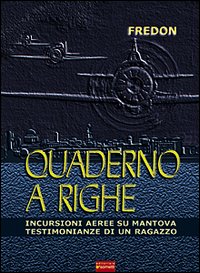 Quaderno a righe. Incursioni aeree su Mantova. Testimonianze di un ragazzo