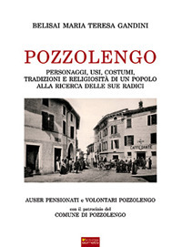 Pozzolengo. Personaggi, usi, costumi, tradizioni e religiosità di un popolo alla ricerca delle sue radici