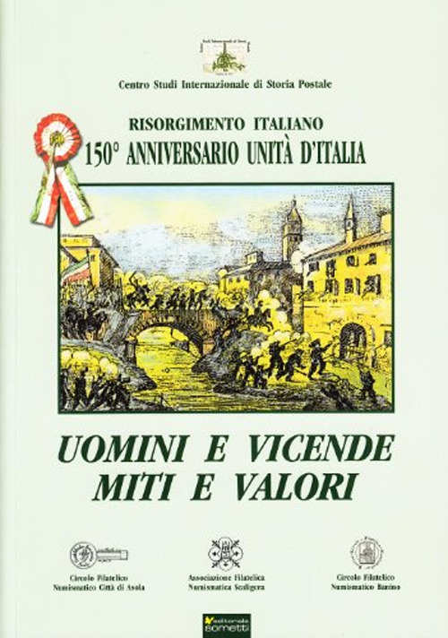 Uomini e vicende, miti e valori. Risorgimento italiano. 150° anniversario Unità d'Italia
