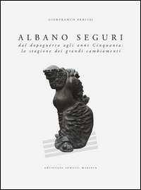 Albano Seguri dal dopoguerra agli anni cinquanta: la stagione dei grandi cambiamenti