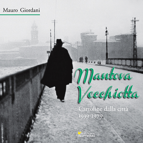 Mantova vecchiotta. Cartoline dalla città 1939-1979