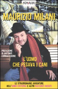 L'uomo che pesava i cani. Le straordinarie avventure dell'uomo cisterna e altri racconti inediti