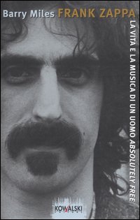 Frank Zappa. La vita e la musica di un uomo «Absolutely Free»