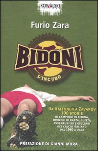 Bidoni. L'incubo. Da Aaltonen a Zavarov. 100 storie di campioni in teoria, brocchi di razza, guitti, avventurieri e giullari del calcio italiano dal 1980 a oggi