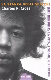 La stanza degli specchi. Jimi Hendrix: la vita, i sogni, gli incubi