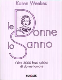 Le donne lo sanno. Oltre 3000 frasi celebri di donne famose