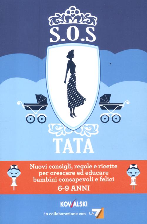 SOS Tata. Nuovi consigli, regole e ricette per crescere ed educare bambini consapevoli e felici 6-9 anni