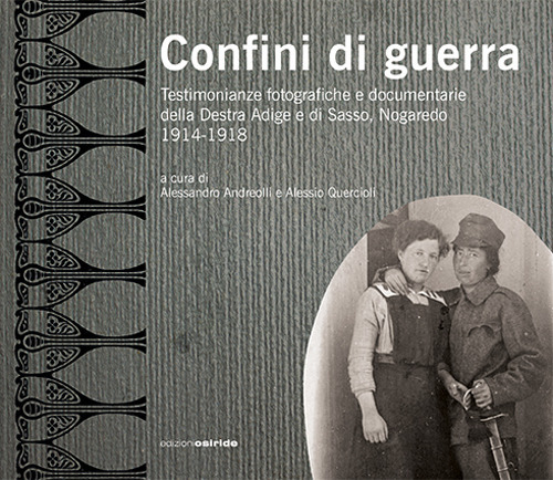 Confini di guerra. Testimonianze fotografiche e documentarie della Destra Adige e di Sasso, Nogaredo 1914-1918