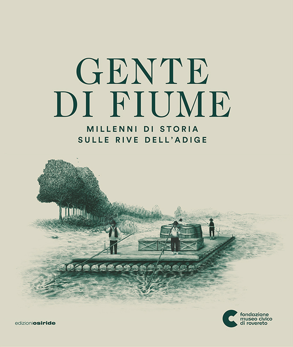 Gente di fiume. Millenni di storia sulle rive dell'Adige