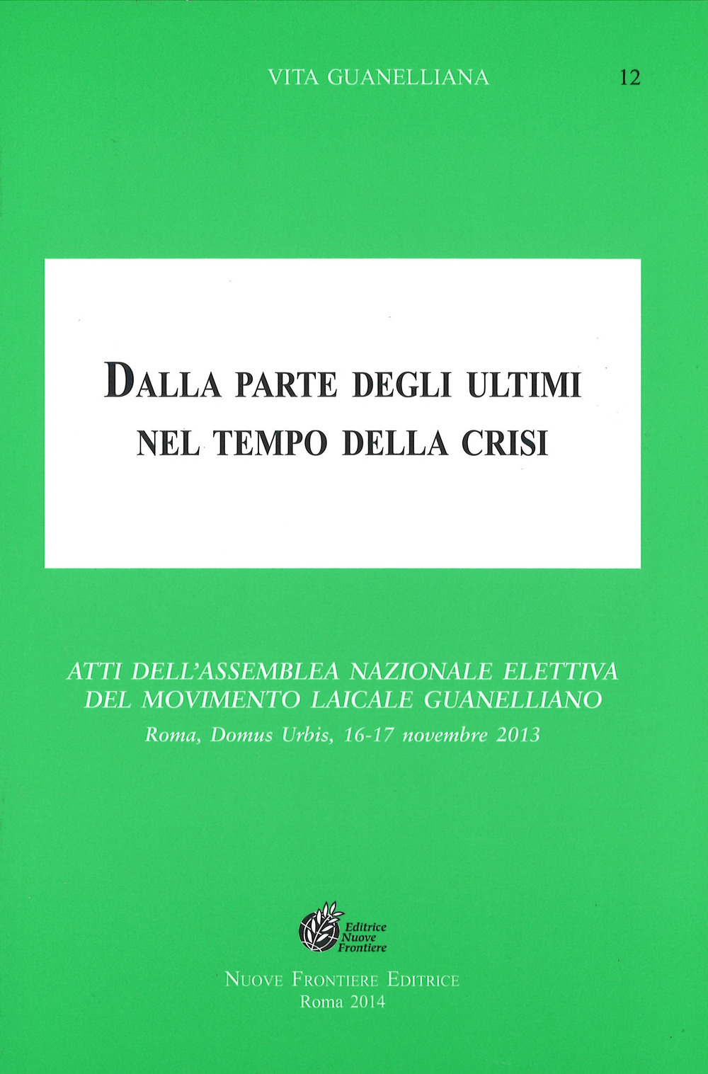 Dalla parte degli ultimi nel tempo della crisi. Atti dell'Assemblea Nazionale Elettiva del Movimento Laicale Guanelliano (Roma, 16-17 novembre 2013)