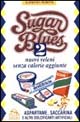 Sugar blues. Vol. 2: Nuovi veleni senza calorie aggiunte. Aspartame, saccarina e altri dolcificanti artificiali