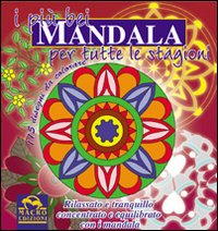 I più bei mandala per tutte le stagioni. Concentrazione, equilibrio e serenità