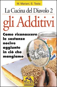 Gli additivi. Come riconoscere le sostanze nocive aggiunte in ciò che mangiamo