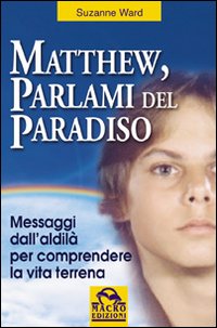 Matthew, parlami del paradiso. Messaggi dall'aldilà per comprendere la vita terrena