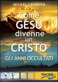 Come Gesù divenne un Cristo. Gli anni occultati