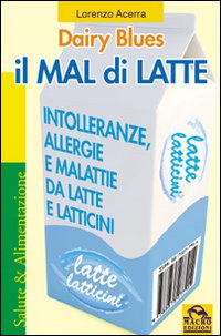 Il mal di latte. Intolleranze, allergie e malattie da latte e latticini
