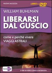 Liberarsi dal guscio. Come e perché vivere viaggi astrali