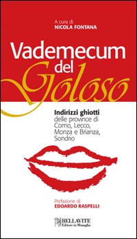 Vademecum del goloso. Indirizzi ghiotti delle province di Como, Lecco, Monza e Brianza e Sondrio