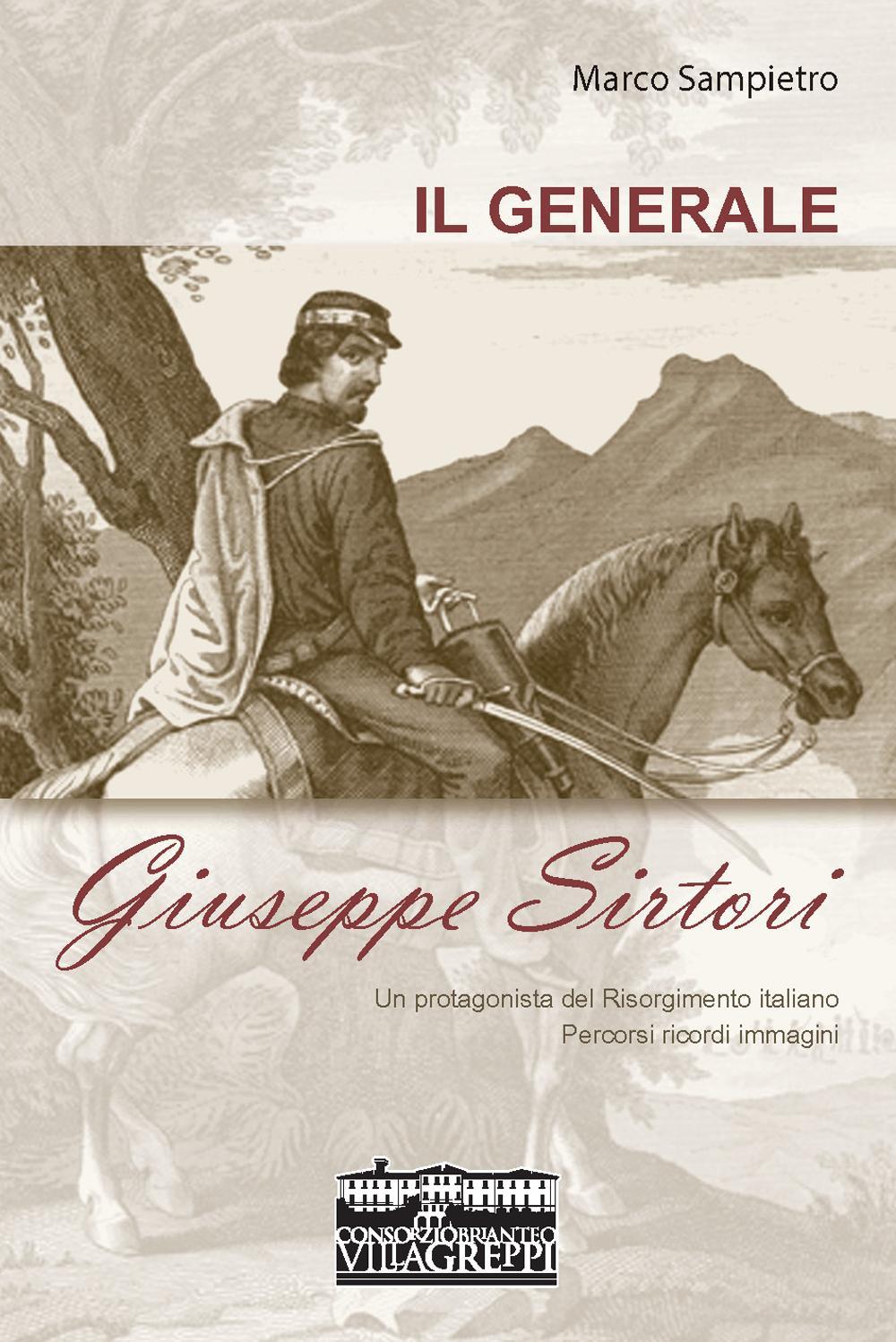 Il generale Giuseppe Sirtori. Un protagonista del Risorgimento italiano. Percorsi, ricordi, immagini