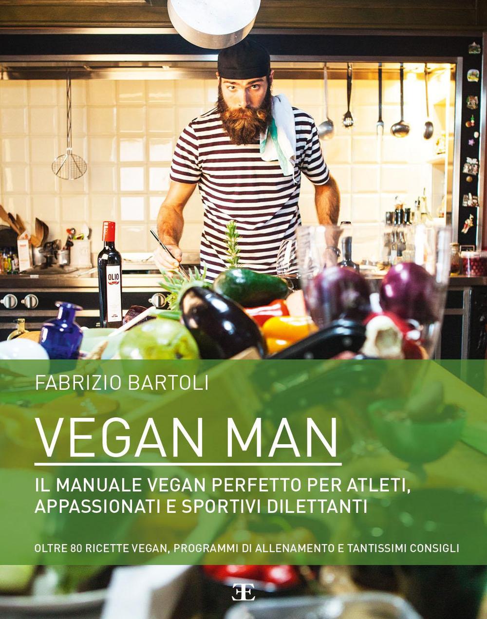 Vegan man. Il manuale vegan perfetto per atleti, appassionati e sportivi dilettanti